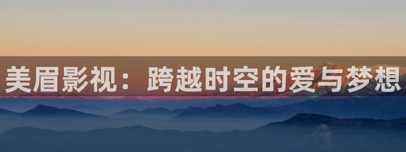 天狼影院2025最新电视剧免费：美眉影视：跨越时空的爱与梦想